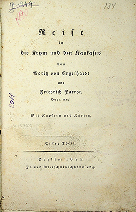 Engelhardt Moris, Parrot Friedrich Reise in die Krym und den Kaukasus / von Moris Engelhardt, Friedrich Parrot. Erster Theil. – Berlin: In der Realschulbuchhandlung, 1815. – XVI, 264S. mit Kupfern und Karten.