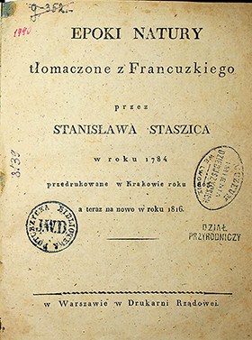 Epoki natury / tłomaczone z francuzkiego przez Stanisława Staszica w roku 1784, przedrukowane w Krakowie roku 1803. – wyd. 3-e. – w Warszawie w Drukarni Rządowej, 1816. – XXXVI, 210s.