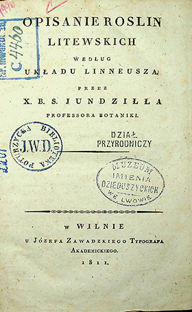 Jundziłł X.B.S. Opisanie roślin litewskich według układu Linneusza / przez X.B.S. Jundziłła. – w Wilnie: u Józefa Zawadzkiego Typografa Akademickiego, 1811. – [5], 333 S.; [16].