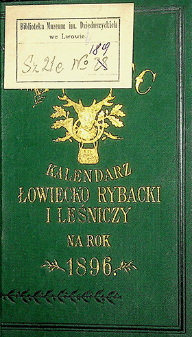 ”Łowca”. Kalendarz myśliwski i rybacki na rok 1896. – Lwów: Nakładem Gal. Tow. Łowieckiego [1895]. – 204s.; [40].