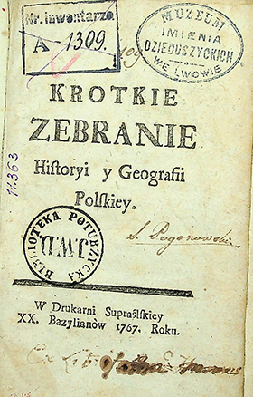 Krótkie zebranie Historji i Geografii Polskiey – Supraśl: W Drukarni Supraślkiey XX. Bazylianów 1767 Roku. – 392s.