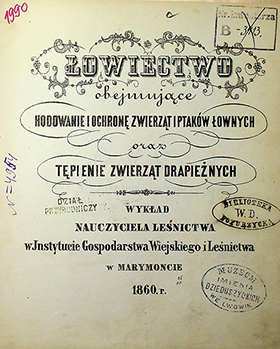 Łowiectwo obejmujące hodowanie i ochronę zwierząt i ptaków łownych oraz tępienie zwierząt drapieżnych: wykład nauczyciela leśnictwa w Instytucie gospodarstwa wiejskiego i leśnictwa w Marymoncie. – 1860. – 139s.: il.