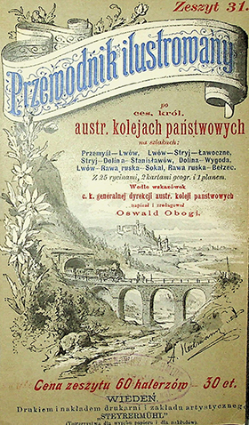 Obogi Oswald Przewodnik ilustrowany po ces. król. austr. kolejach państwowych na szlakach: Przemyśl – Lwów, Lwów – Stryj – Ławoczne, Stryj – Dolina – Stanisławów, Dolina – Wygoda, Lwów – Rawa ruska – Sokal, Rawa ruska – Bełżec / O. Obogi. – Wiedeń: Drukiem i nakładem drukarni i zakładu artystycznego Steyrermühl, [1894]. – 126s., il. 2 m.