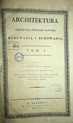 Sierakowski X.S. Architectura obeymuiąca wszelki gatunek murowania i budowania. T. 1 / X.S. Sierakowski. – W Krakówie: W Drukarni Akademickiey, 1812. – 388s.