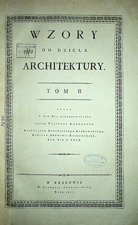 Sierakowski X.S. Wzory do dzieła Architektury. T. 2. – W Krakowie: W Drukarni Akademickiey, 1812, IV, 113 kart. Tab.