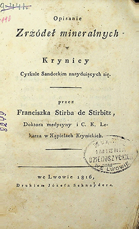 Stirba de Stirbitz Franciszek Opisanie Zrżódeł w Krynicy Cyrkule Sandeckim znayduiących się / przez Franciszka Stirba de Stirbitz. – we Lwowie: Drukiem Józefa Schnaydera, 1816. – 89 s.;[4].