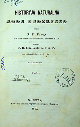 Viray J.J.Historja naturalna rodu ludzkiego / J.J. Virey; przełożył. P.E. Leśniewski, b.P.N.P. T. 1. – 2–e wyd. – Warszawa: Nakładem i drukiem S. Orgelbranda, księgarza i typografa, 1857. – 436s.; tab. kolorów. rycyn; [II]