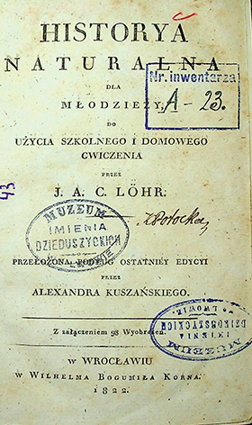 Löhr J. A. Historya naturalna dla młodzieży / J. A. C. Löhr; przełożona podług ostatniej edycyi przez Alexandra Kuszańskiego. – Wrocław, 1822. – 16 + 550 s.: 8 tab.