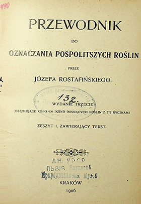 Rostafiński, Józef. Przewodnik do oznaczania pospolitszych roślin. Obejmuące koło 900 dziko rosnących roślin z 376 rycinami / przez J. Rostafińskiego. – 3 wyd. – Kraków : nakladem autora druk w L. Anczyca I Spólki, 1906.